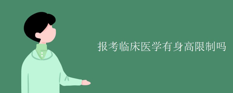 教育新闻：大学选专业知识：报考临床医学有身高限制吗