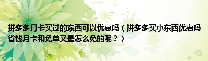 拼多多月卡买过的东西可以优惠吗（拼多多买小东西优惠吗省钱月卡和免单又是怎么免的呢？）