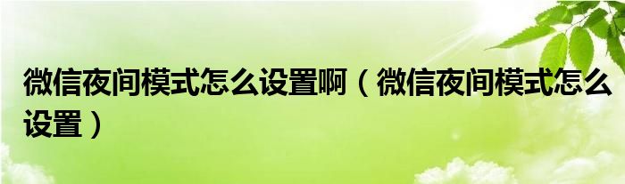 微信夜间模式怎么设置啊（微信夜间模式怎么设置）