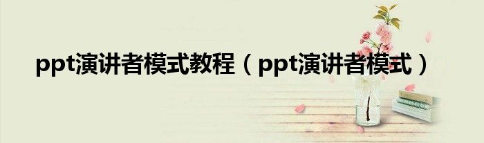 ppt演讲者模式教程（ppt演讲者模式）