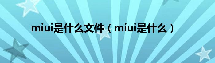 miui是什么文件（miui是什么）