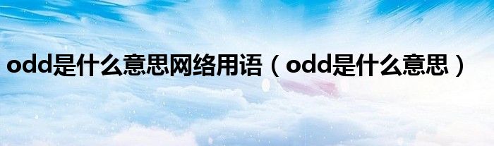 odd是什么意思网络用语（odd是什么意思）