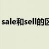 sale和sell的区别和联系（sale和sell的区别）