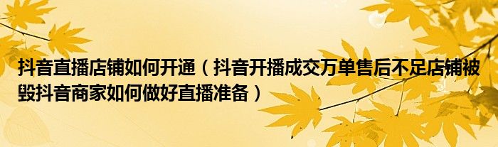 抖音直播店铺如何开通（抖音开播成交万单售后不足店铺被毁抖音商家如何做好直播准备）