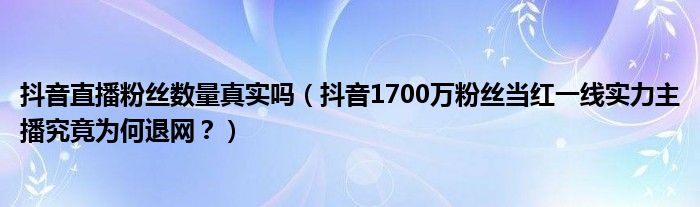 抖音直播粉丝数量真实吗（抖音1700万粉丝当红一线实力主播究竟为何退网？）