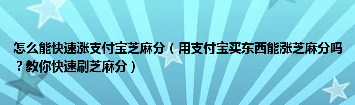 怎么能快速涨支付宝芝麻分（用支付宝买东西能涨芝麻分吗？教你快速刷芝麻分）