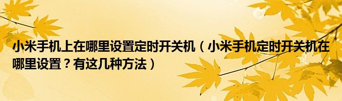 小米手机上在哪里设置定时开关机（小米手机定时开关机在哪里设置？有这几种方法）