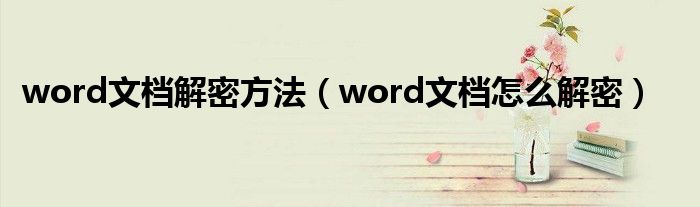 word文档解密方法（word文档怎么解密）