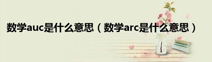 数学auc是什么意思（数学arc是什么意思）