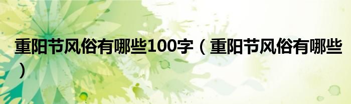 重阳节风俗有哪些100字（重阳节风俗有哪些）