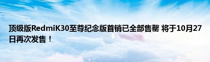 顶级版RedmiK30至尊纪念版首销已全部售罄 将于10月27日再次发售！