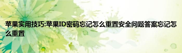 苹果实用技巧:苹果ID密码忘记怎么重置安全问题答案忘记怎么重置