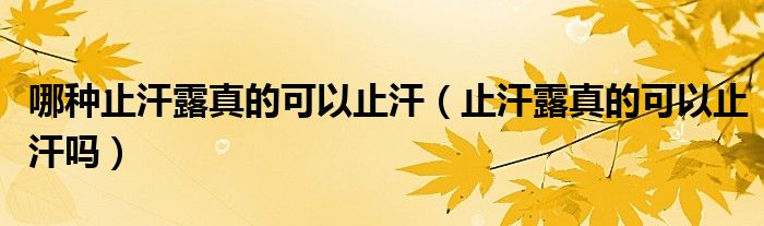 哪种止汗露真的可以止汗（止汗露真的可以止汗吗）