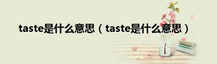 taste是什么意思（taste是什么意思）