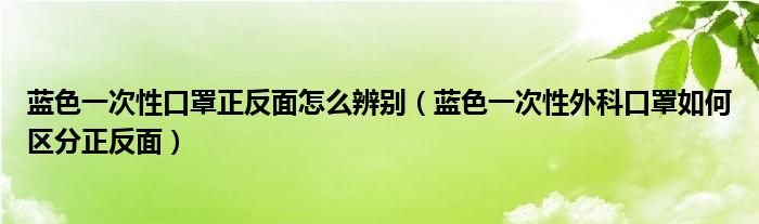 蓝色一次性口罩正反面怎么辨别（蓝色一次性外科口罩如何区分正反面）