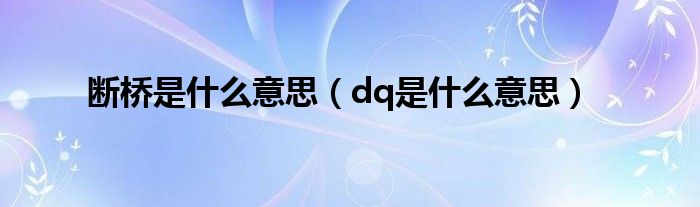 断桥是什么意思（dq是什么意思）