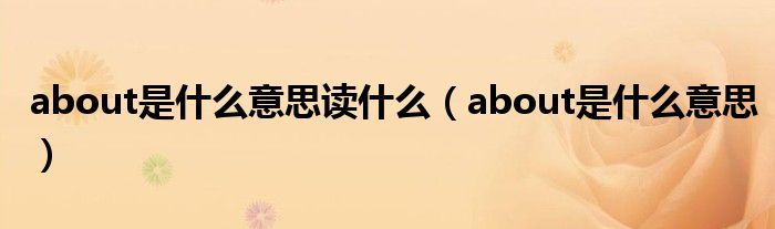 about是什么意思读什么（about是什么意思）