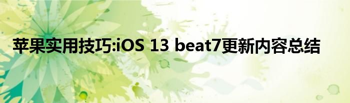 苹果实用技巧:iOS 13 beat7更新内容总结