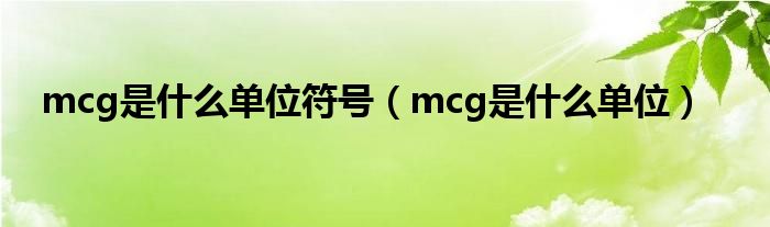 mcg是什么单位符号（mcg是什么单位）