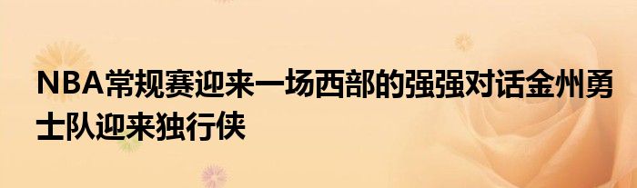 NBA常规赛迎来一场西部的强强对话金州勇士队迎来独行侠