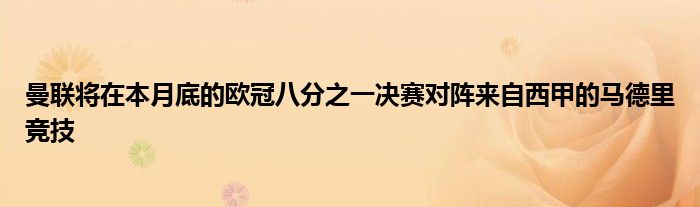 曼联将在本月底的欧冠八分之一决赛对阵来自西甲的马德里竞技