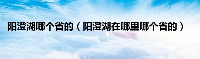 阳澄湖哪个省的（阳澄湖在哪里哪个省的）