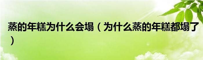 蒸的年糕为什么会塌（为什么蒸的年糕都塌了）