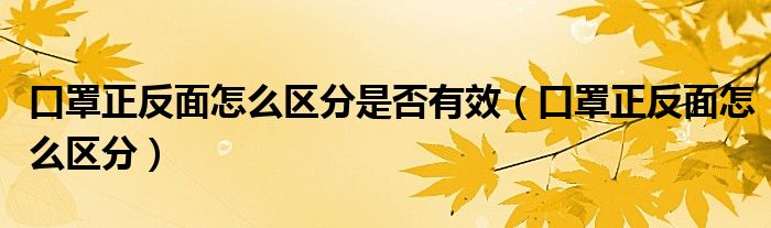 口罩正反面怎么区分是否有效（口罩正反面怎么区分）