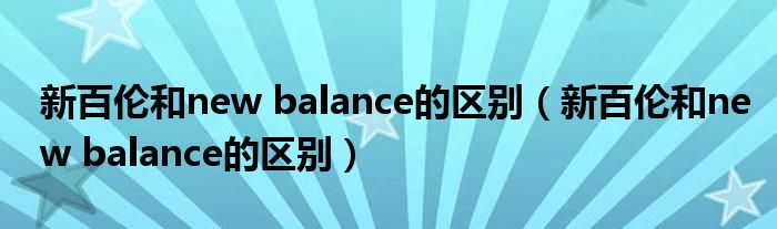 新百伦和new balance的区别（新百伦和new balance的区别）