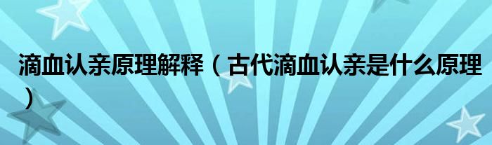 滴血认亲原理解释（古代滴血认亲是什么原理）