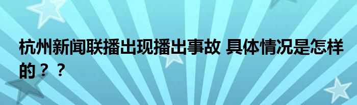 杭州新闻联播出现播出事故 具体情况是怎样的？？