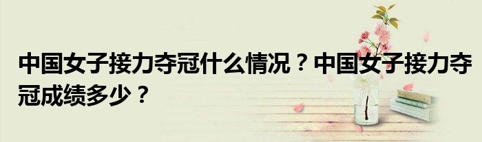 中国女子接力夺冠什么情况？中国女子接力夺冠成绩多少？