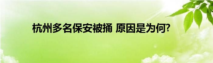 杭州多名保安被捅 原因是为何?