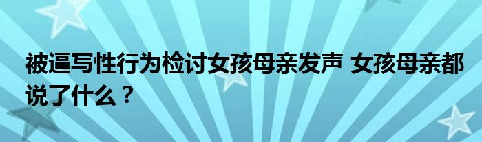 被逼写性行为检讨女孩母亲发声 女孩母亲都说了什么？