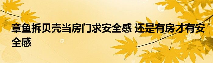 章鱼拆贝壳当房门求安全感 还是有房才有安全感