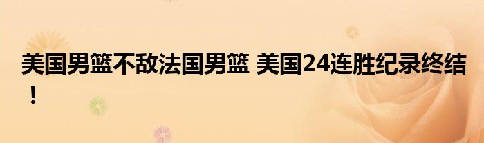 美国男篮不敌法国男篮 美国24连胜纪录终结！