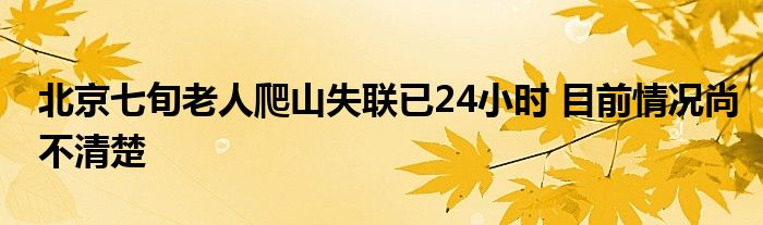 北京七旬老人爬山失联已24小时 目前情况尚不清楚