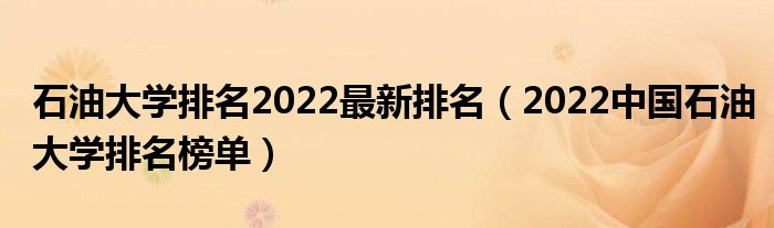 石油大学排名2022最新排名（2022中国石油大学排名榜单）