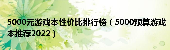 5000元游戏本性价比排行榜（5000预算游戏本推荐2022）