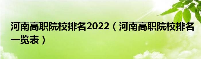 河南高职院校排名2022（河南高职院校排名一览表）