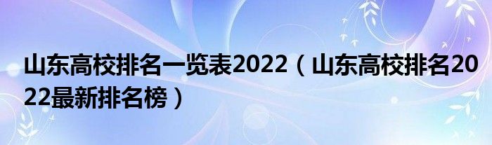 山东高校排名一览表2022（山东高校排名2022最新排名榜）