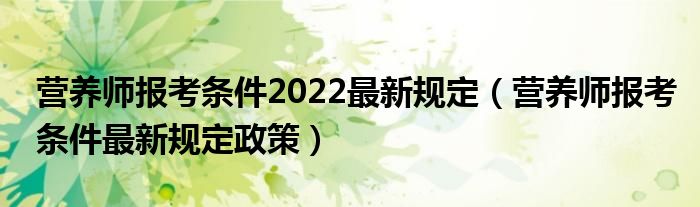 营养师报考条件2022最新规定（营养师报考条件最新规定政策）