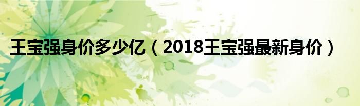 王宝强身价多少亿（2018王宝强最新身价）