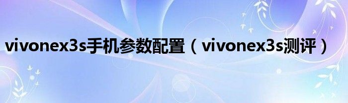 vivonex3s手机参数配置（vivonex3s测评）