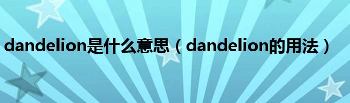 dandelion是什么意思（dandelion的用法）