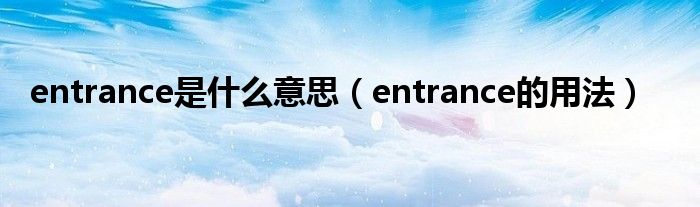 entrance是什么意思（entrance的用法）