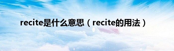 recite是什么意思（recite的用法）