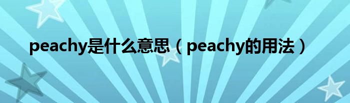 peachy是什么意思（peachy的用法）