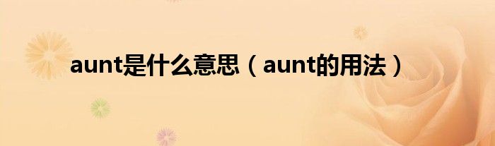 aunt是什么意思（aunt的用法）