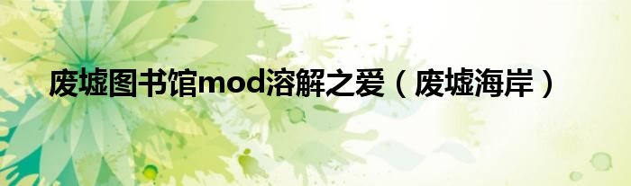 废墟图书馆mod溶解之爱（废墟海岸）